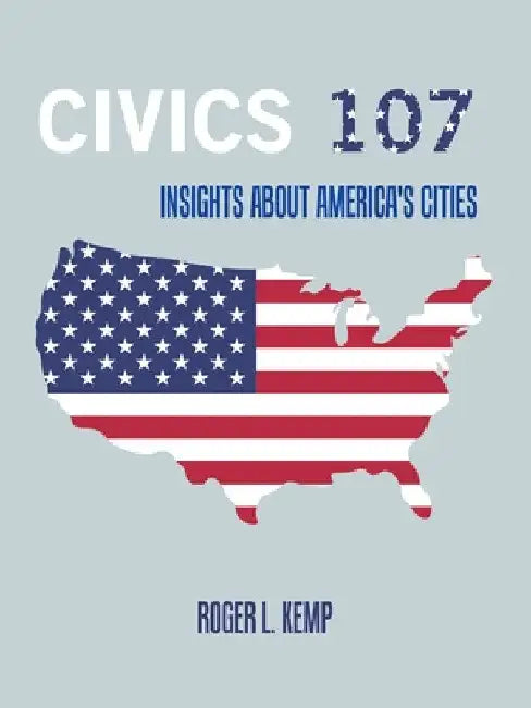 Civics 107: Insights About America's Cities by Roger L. Kemp