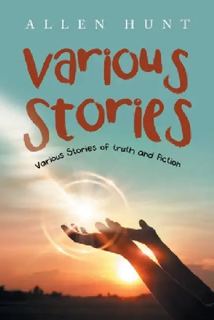 Various Stories: Various Stories of Truth and Fiction by Allen Hunt