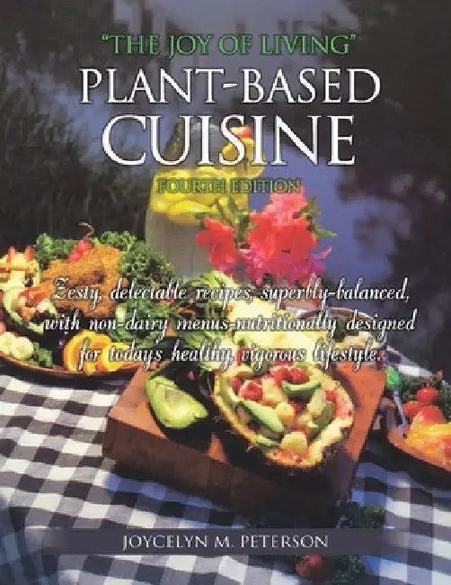 "The Joy of Living" Plant-Based Cuisine: Fourth Edition by Joycelyn M. Peterson