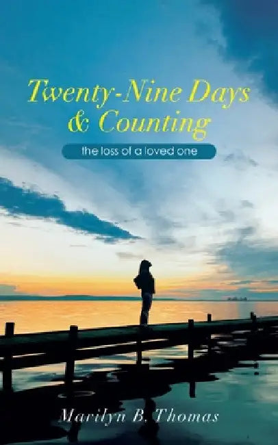 Twenty-Nine Days & Counting: The Loss of a Loved One by Marilyn B. Thomas