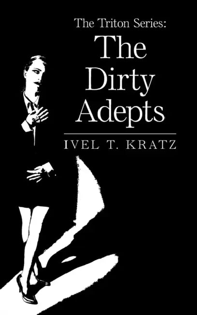The Triton Series: the Dirty Adepts by Ivel T. Kratz