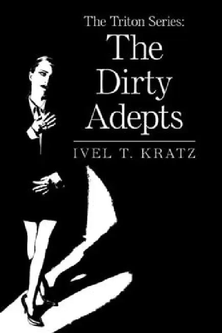 The Triton Series: the Dirty Adepts by Ivel T. Kratz