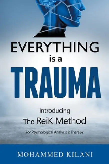 Everything Is a Trauma: Introducing the Reik Method (c) Volume 1 by Mohammed Kilani