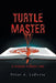 Turtle Master: A Passage Through Time by Peter A. Laporta