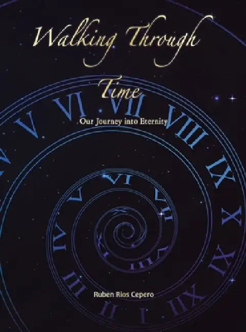 Walking Through Time: Our Journey into Eternity by Ruben Rios Cepero