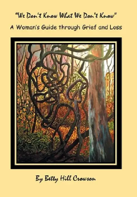 A Woman's Guide Through Grief and Loss: "We Don't Know What We Don't Know" by Betty Hill Crowson