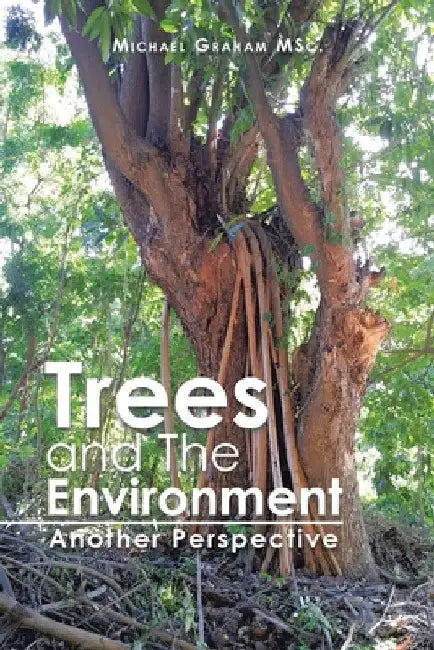 Trees and the Environment: Another Perspective by Michael Graham Msc