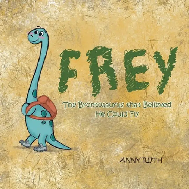 Frey: The Brontosaurus That Believed He Could Fly by Anny Ruth