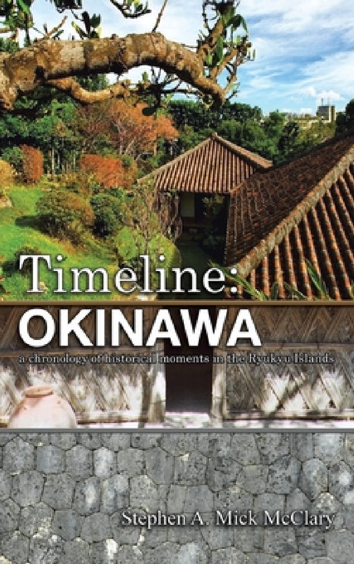 Timeline: Okinawa: A Chronology of Historical Moments in the Ryukyu Islands by Stephen A. Mick McClary