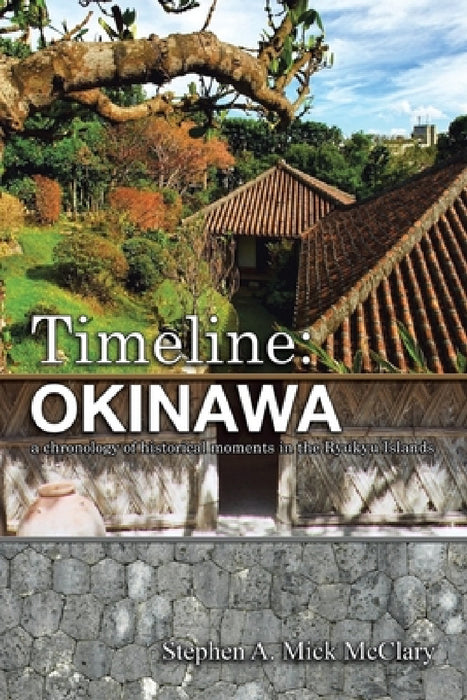 Timeline: Okinawa: A Chronology of Historical Moments in the Ryukyu Islands by Stephen A. Mick McClary