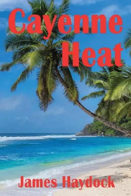 Cayenne Heat: A Novel Based on Real Events by James Haydock