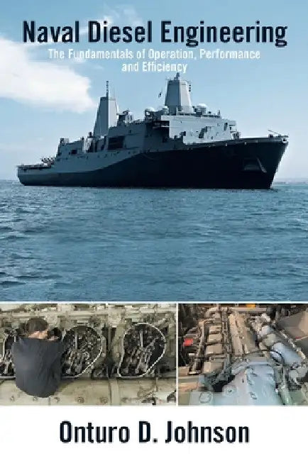 Naval Diesel Engineering: The Fundamentals of Operation, Performance and Efficiency by Onturo D. Johnson