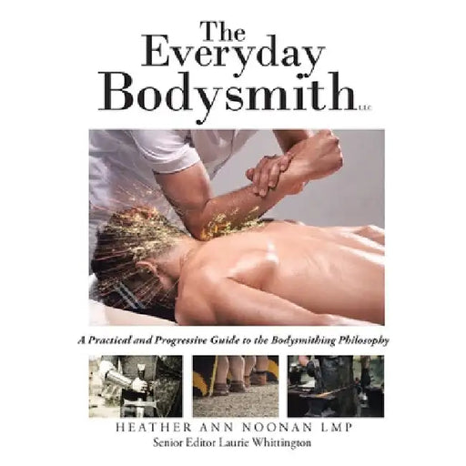 The Everyday Bodysmith: A Practical and Progressive Guide to the Bodysmithing Philosophy by Heather Ann Noonan Lmp