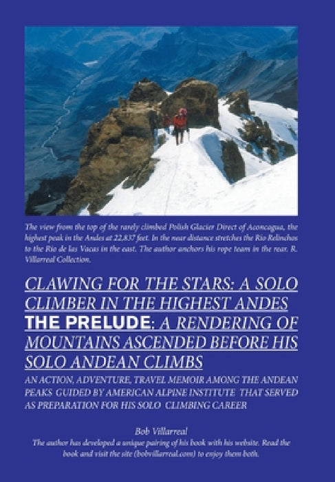 Clawing for the Stars: a Solo Climber in the Highest Andes: The Prelude: a Rendering of Mountains Ascended Before My Solo Andean Climbs by Bob Villarreal