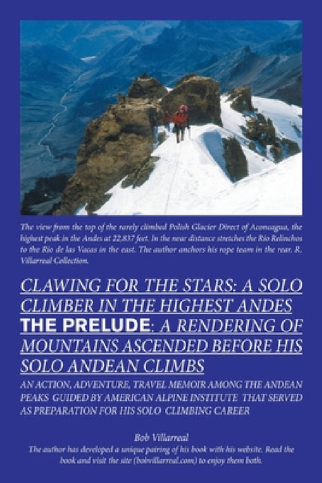 Clawing for the Stars: a Solo Climber in the Highest Andes: The Prelude: a Rendering of Mountains Ascended Before My Solo Andean Climbs by Bob Villarreal