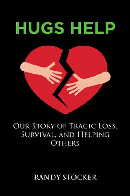 Hugs Help: Our Story of Tragic Loss, Survival, and Helping Others by Randy Stocker