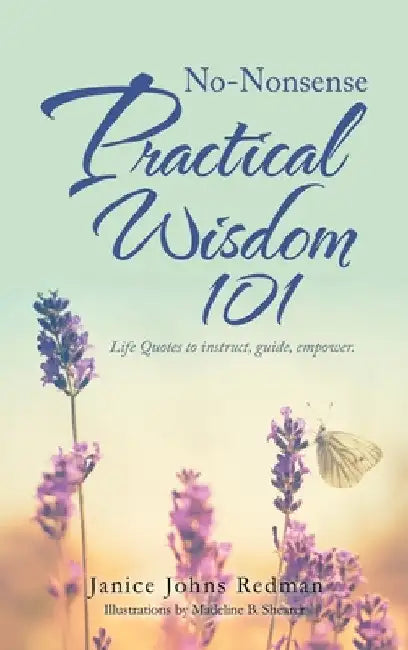 No-Nonsense Practical Wisdom 101: Life Quotes to Instruct, Guide, Empower. by Janice Johns Redman