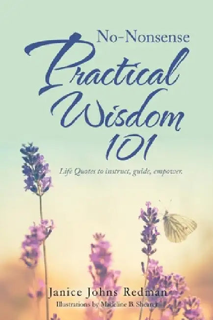 No-Nonsense Practical Wisdom 101: Life Quotes to Instruct, Guide, Empower. by Janice Johns Redman
