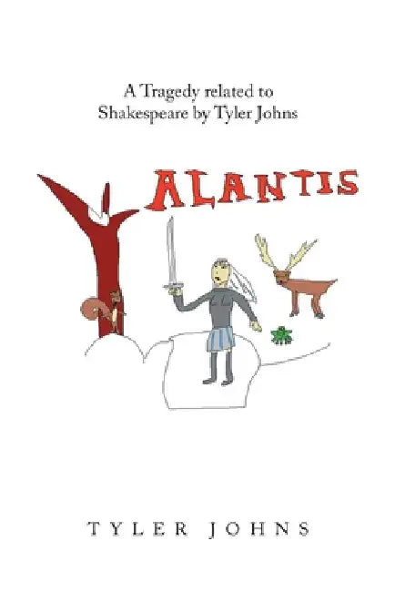 Alantis: A Tragedy Related to Shakespeare by Tyler Johns by Tyler Johns