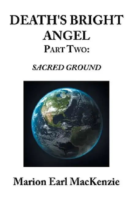 Death's Bright Angel Part Two: Sacred Ground by Marion Earl MacKenzie