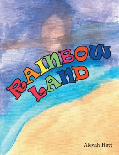 Rainbow Land by Aleyah Hatt