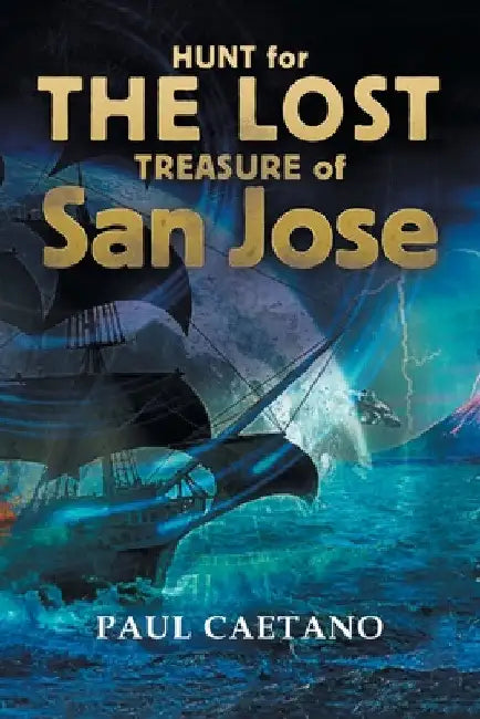 Hunt for the Lost Treasure of San Jose by Paul Caetano