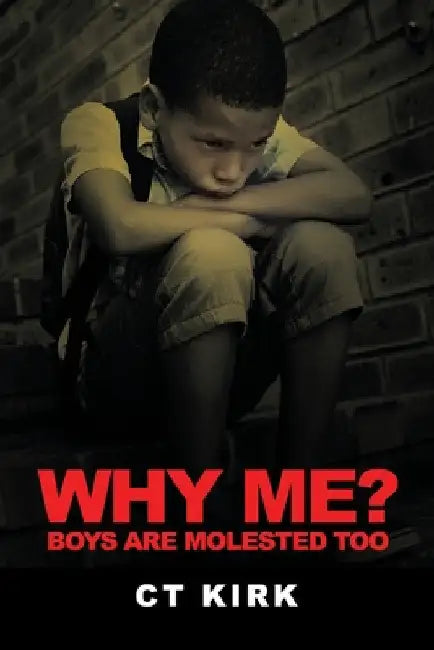 Why Me?: Boys Are Molested Too by Ct Kirk