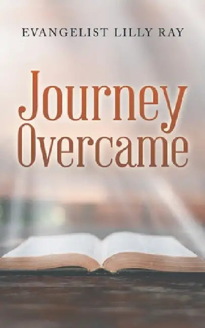 Journey Overcame by Evangelist Lilly Ray