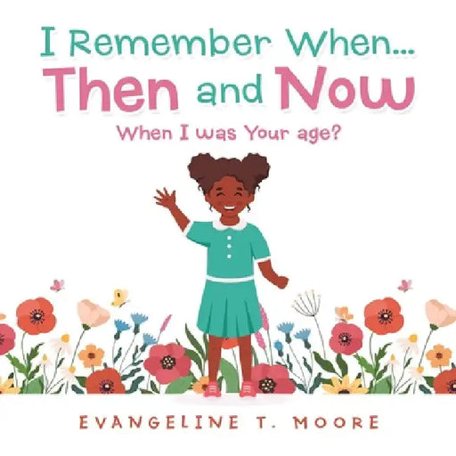 I Remember When...Then and Now: When I Was Your Age? by Evangeline T. Moore