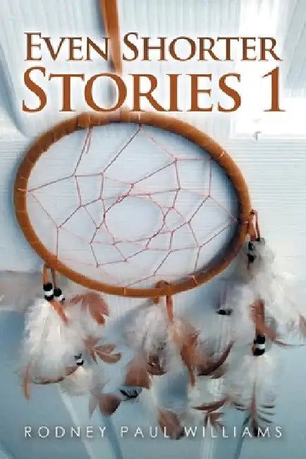 Even Shorter Stories 1 by Rodney Paul Williams