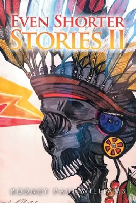 Even Shorter Stories Ii by Rodney Paul Williams