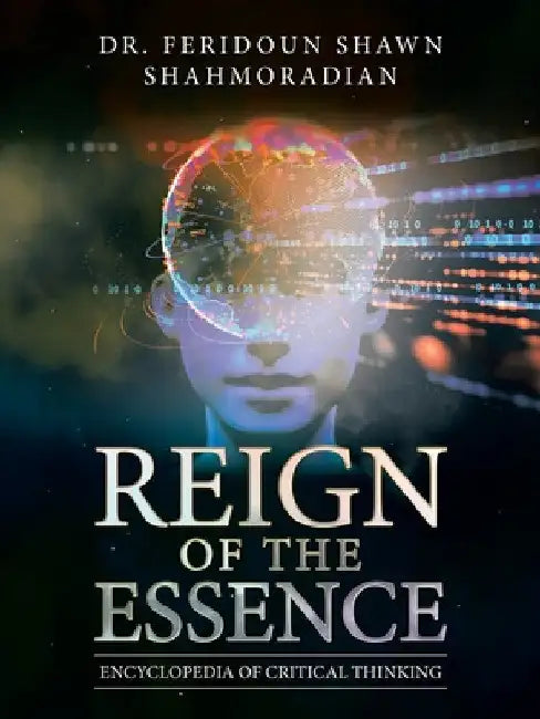 Reign of the Essence: Encyclopedia of Critical Thinking by Feridoun Shawn Shahmoradian