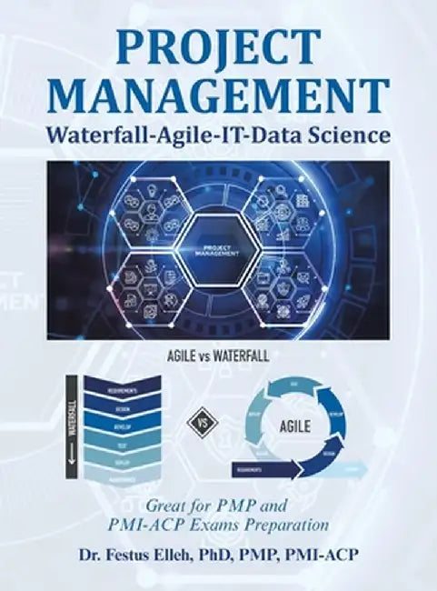 Project Management Waterfall-Agile-It-Data Science: Great for Pmp and Pmi-Acp Exams Preparation by Festus Elleh Pmp Pmi-Acp