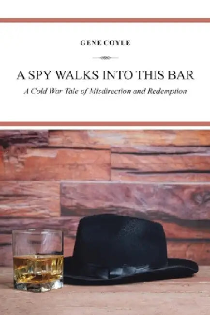 A Spy Walks into This Bar: A Cold War Tale of Misdirection and Redemption by Gene Coyle