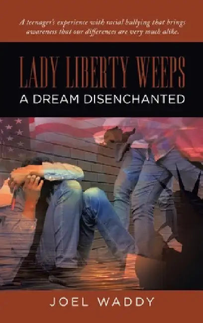 Lady Liberty Weeps: A Dream Disenchanted by Joel Waddy