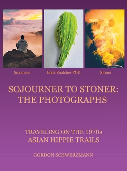 Sojourner to Stoner: the Photographs: Traveling on the 1970S Asian Hippie Trails by Gordon Schwerzmann