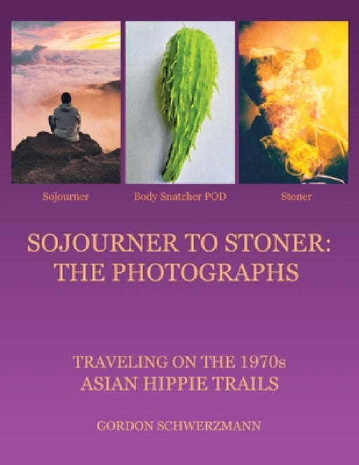 Sojourner to Stoner: the Photographs: Traveling on the 1970S Asian Hippie Trails by Gordon Schwerzmann
