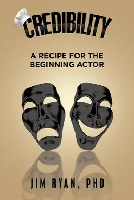 Credibility: A Recipe for the Beginning Actor by Jim Ryan