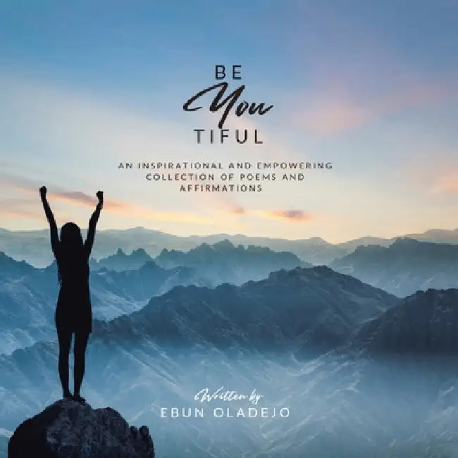 Be YOUtiful: An Inspirational and Empowering Collection of Poems and Affirmations by Ebun Oladejo