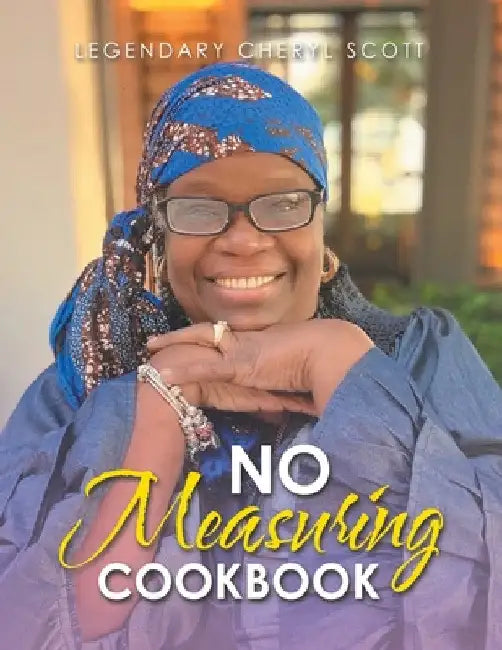 No Measuring Cookbook by Legendary Cheryl Scott