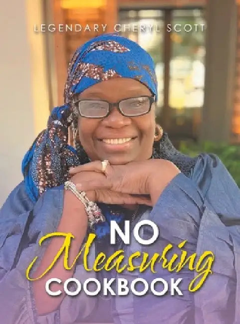 No Measuring Cookbook by Legendary Cheryl Scott