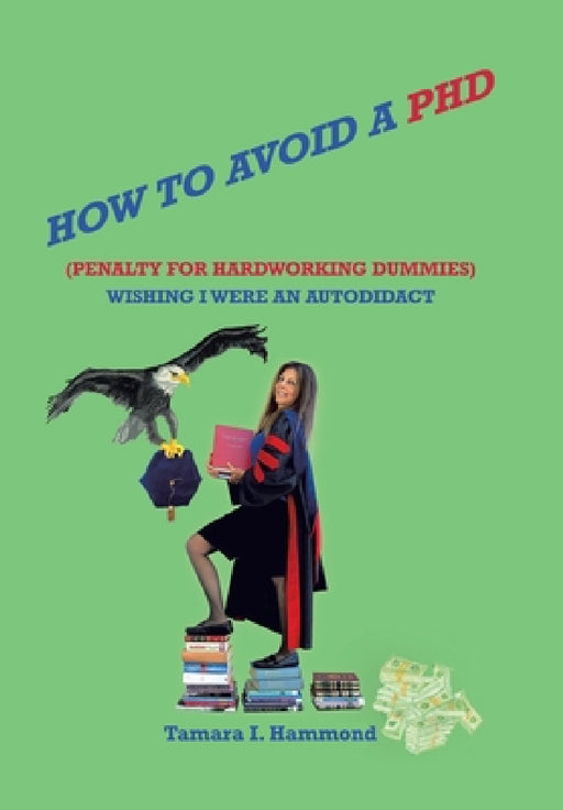How to Avoid a Phd (Penalty for Hardworking Dummies): Wishing I Were an Autodidact by Tamara I. Hammond