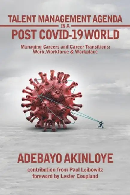Talent Management Agenda in a Post Covid-19 World: Managing Careers and Career Transitions: Work, Workforce & Workplace by Adebayo Akinloye
