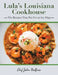 Lula's Louisiana Cookhouse: The Recipes That Put Us on the Map by Chef John Beilfuss