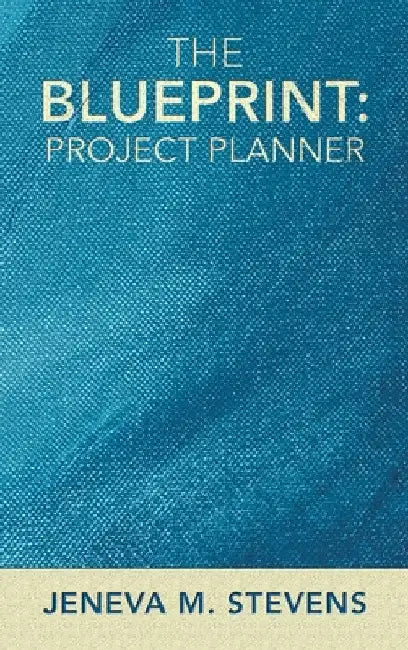 The Blueprint: Project Planner by Jeneva M. Stevens