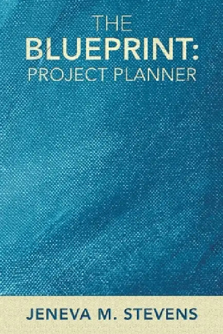 The Blueprint: Project Planner by Jeneva M. Stevens