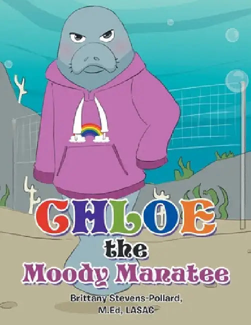 Chloe the Moody Manatee by Brittany Stevens-Pollard M. Ed Lasac