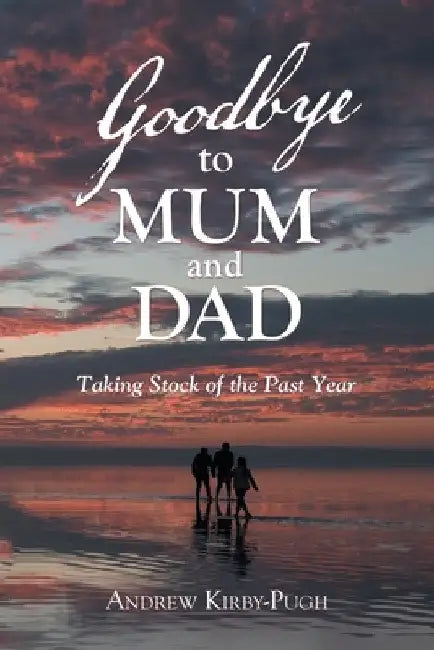Goodbye to Mum and Dad: Taking Stock of the Past Year by Andrew Kirby-Pugh