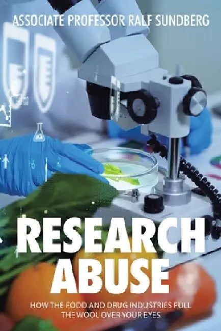 Research Abuse: How the Food and Drug Industries Pull the Wool over Your Eyes by Associate Ralf Sundberg