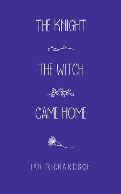 The Knight the Witch Came Home by Ian Richardson